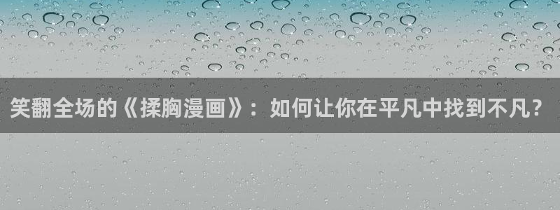 虫虫漫画网在线观看：笑翻全场的《揉胸漫画》：如何让你在平凡中找到不凡？